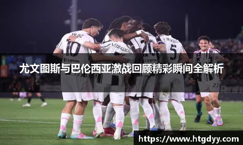 尤文图斯与巴伦西亚激战回顾精彩瞬间全解析
